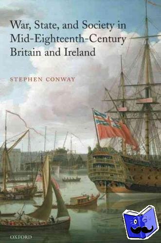 Conway, Stephen (Professor of History, University College London) - War, State, and Society in Mid-Eighteenth-Century Britain and Ireland