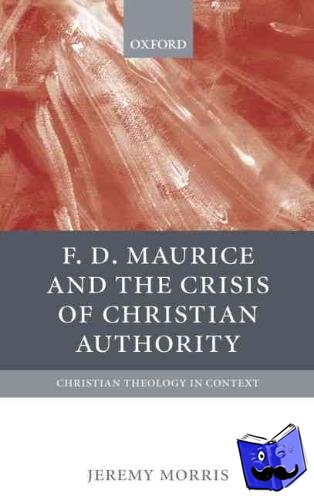 Morris, Jeremy (Dean, Fellow, and Director of Studies, Trinity Hall, University of Cambridge) - F D Maurice and the Crisis of Christian Authority