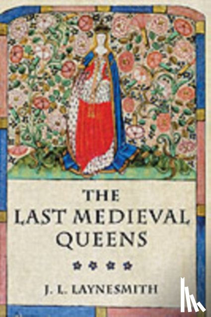 Laynesmith, Dr J. L. - The Last Medieval Queens