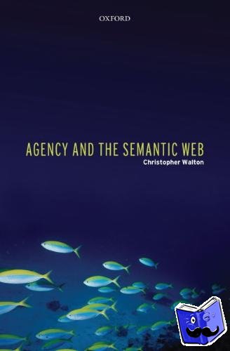Walton, Christopher (Centre for Intelligent Systems and their Applications, School of Informatics, University of Edinburgh) - Agency and the Semantic Web