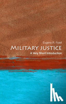 Fidell, Eugene R. (Senior Research Scholar in Law and the Florence Rogatz Visiting Lecturer in Law - Military Justice: A Very Short Introduction
