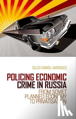 Favarel-Garrigues, Gilles - Policing Economic Crime in Russia: From Soviet Planned Economy to Capitalism