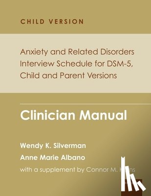 Silverman, Wendy K. (Alfred A. Messer Professor of Child Psychiatry, Albano, Anne Marie (Professor of Medical Psychology in Psychiatry - Anxiety and Related Disorders Interview Schedule for DSM-5, Child and Parent Version