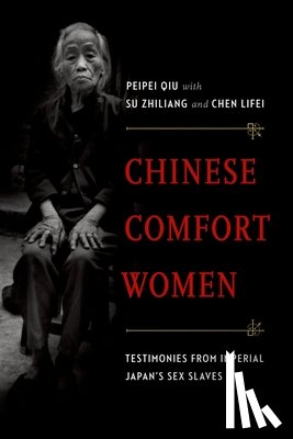 Qiu, Peipei - Chinese Comfort Women: Testimonies from Imperial Japan's Sex Slaves