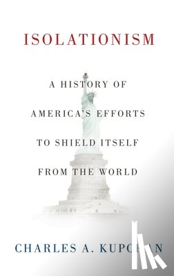 Kupchan, Charles A. (Professor of International Affairs and Senior Fellow at the Council on Foreign Relations - Isolationism