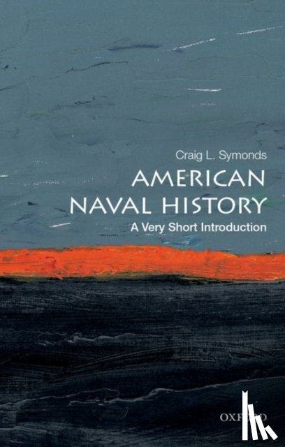 Symonds, Craig L. (Ernest J. King Professor of Maritime History, Ernest J. King Professor of Maritime History, U.S. Naval War College) - American Naval History: A Very Short Introduction