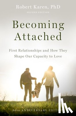 Karen, Robert - Becoming Attached: First Relationships and How They Shape Our Capacity to Love
