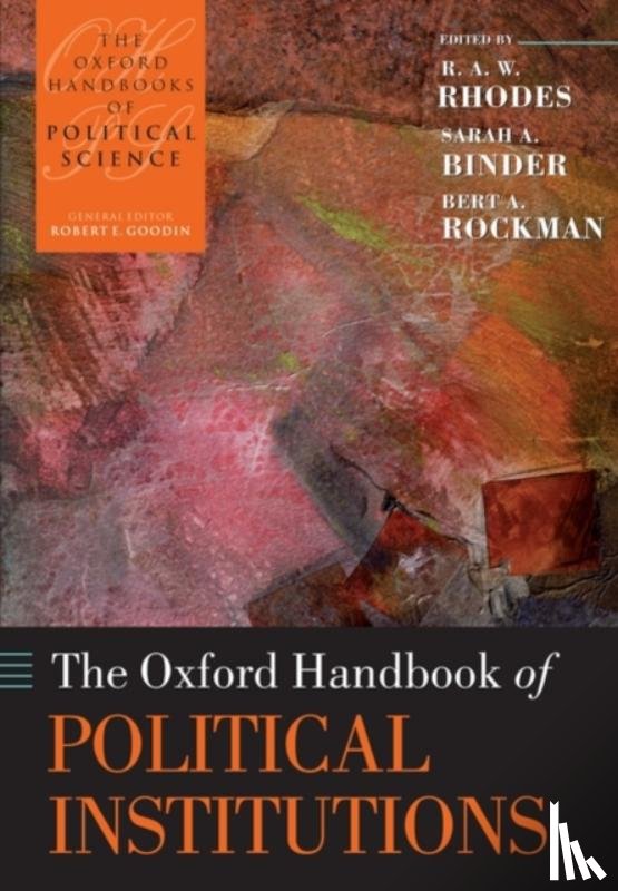 Rhodes, R. A. W. (Professor of Government in the School of Government at the University of Tasmania (Australia)), Binder, Sarah A. (Senior Fellow in Governance Studies, Rockman, Bert A. (Professor of Political Science and Head of the Department - The Oxford Handbook of Political Institutions