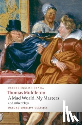 Middleton, Thomas - A Mad World, My Masters and Other Plays - A Trick to Catch the Old One No Wit, No Help Like a Woman's