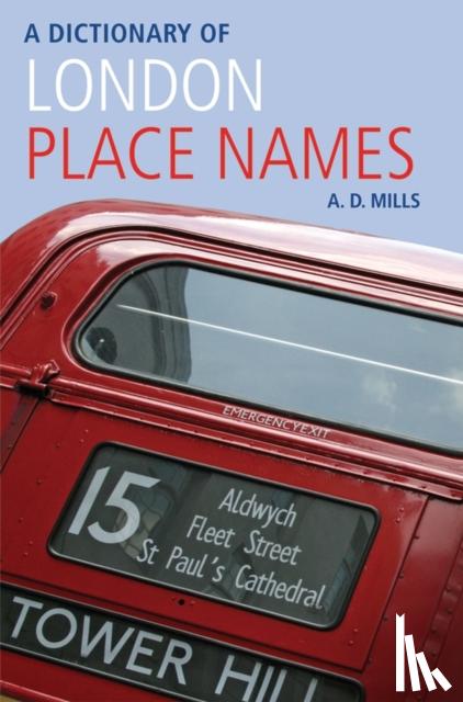 Mills, A. D. (Emeritus Reader in English, University of London, and member of the Council of the English Place-Name Society and of the Society for Name Studies in Britain and Ireland.) - A Dictionary of London Place-Names