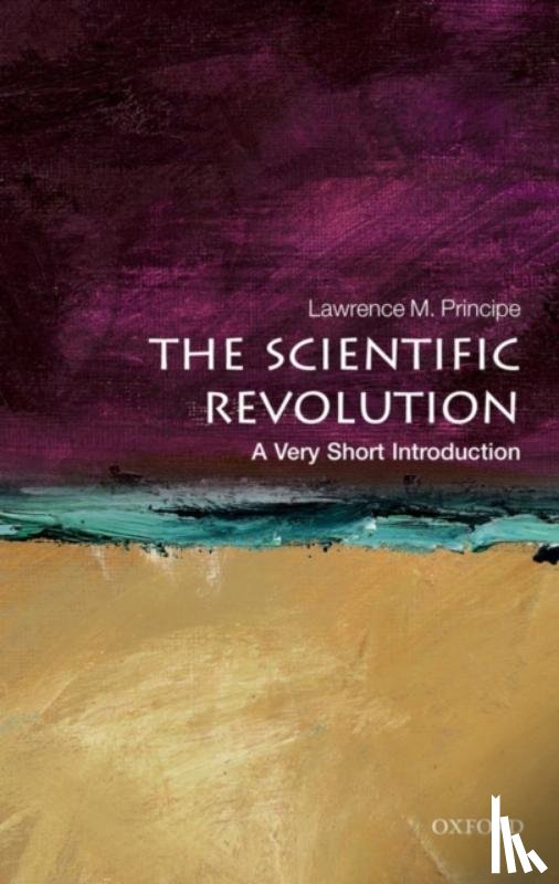 Principe, Lawrence M. (Drew Professor of the Humanities, Department of the History of Science and Technology and Department of Chemistry, John Hopkins University) - The Scientific Revolution: A Very Short Introduction