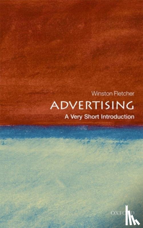 Fletcher, Winston (Formerly founder Chairman of the World Advertising Research Center. Vice President of the History of Advertising Trust and Visiting Professor of Marketing at the University of Westminster) - Advertising: A Very Short Introduction