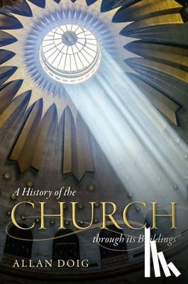 Doig, Allan (Emeritus Fellow of Lady Margaret Hall, University of Oxford) - A History of the Church through its Buildings