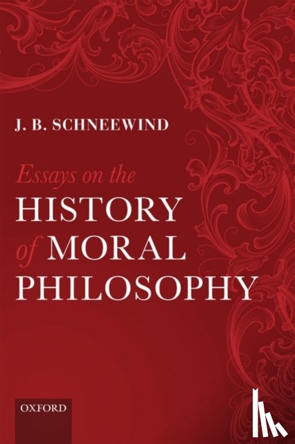 Schneewind, J. B. (Johns Hopkins University (Emeritus)) - Essays on the History of Moral Philosophy