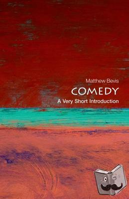 Bevis, Matthew (Fellow in English, Keble College, University of Oxford) - Comedy: A Very Short Introduction
