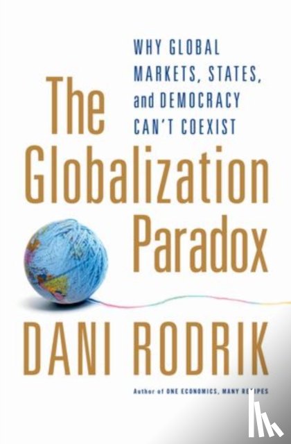 Rodrik, Dani (Rafiq Hariri Professor of International Political Economy, John F. Kennedy School of Government, Harvard University, USA) - The Globalization Paradox