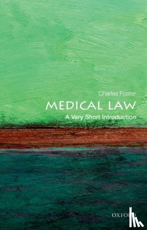 Foster, Charles (Fellow of Green Templeton College, University of Oxford, and a barrister practising from Outer Temple Chambers, London) - Medical Law: A Very Short Introduction