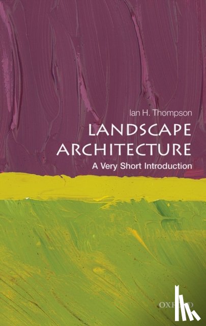 Thompson, Ian (Reader in Landscape Architecture, Newcastle University) - Landscape Architecture: A Very Short Introduction