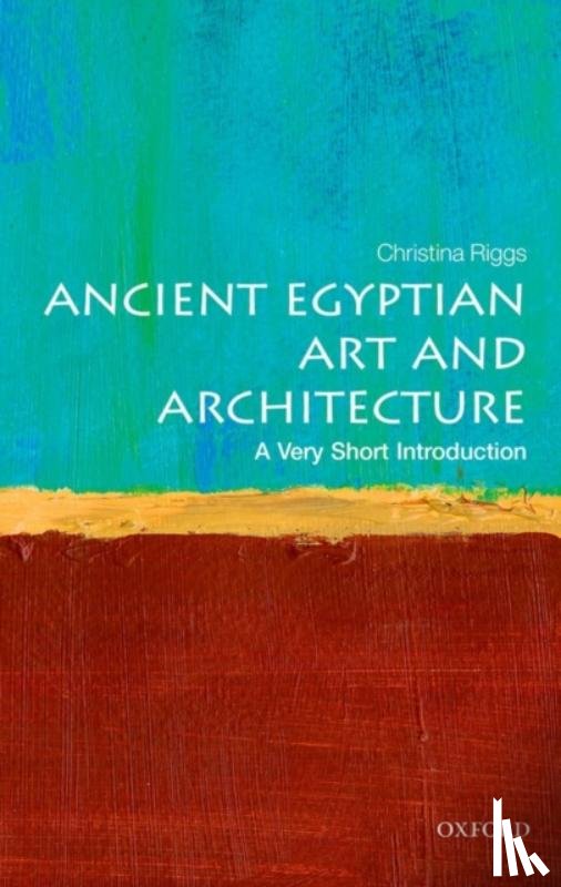 Riggs, Christina (Senior Lecturer, School of Art History and World Art Studies, University of East Anglia) - Ancient Egyptian Art and Architecture: A Very Short Introduction