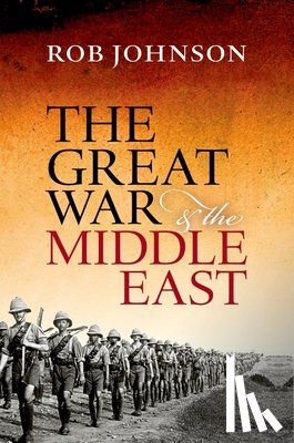 Johnson, Rob (Director of the Oxford Changing Character of War Programme) - The Great War and the Middle East