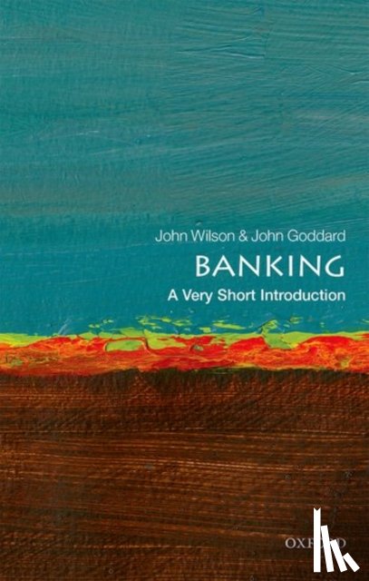 Goddard, John (Professor of Financial Economics, Bangor University), Wilson, John O. S. (Professor John O.S. Wilson, Professor of Banking & Finance, School of Management, University of St Andrews) - Banking: A Very Short Introduction