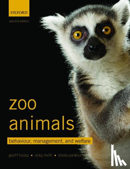 Hosey, Geoff (Honorary Professor, University of Bolton), Melfi, Vicky (Research and Conservation, Taronga Conservation Society), Pankhurst, Sheila (Department of Life Sciences, Anglia Ruskin University) - Zoo Animals: Behaviour, Management, and Welfare