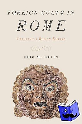 Orlin, Eric (Professor of Classics, Professor of Classics, University of Puget Sound) - Foreign Cults in Rome
