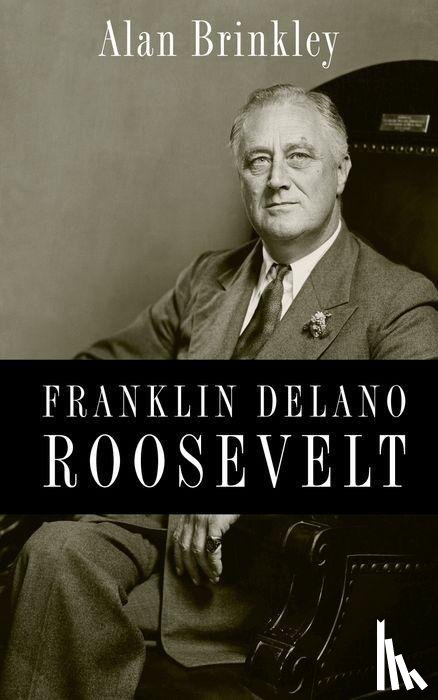 Brinkley, Alan (Allan Nevins Professor of History - Franklin Delano Roosevelt