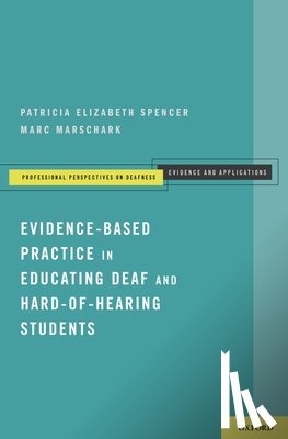 Spencer, Patricia Elizabeth, Marschark, Marc - Evidence-Based Practice in Educating Deaf and Hard-of-Hearing Students