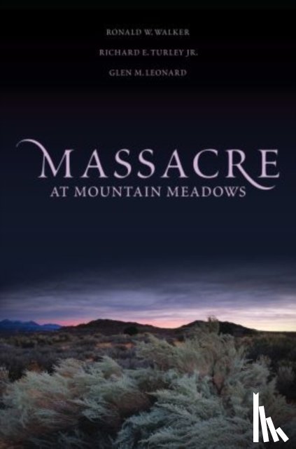 Walker, Ronald W. (Professor of History, Turley, Richard E., Leonard, Glen M. - Massacre at Mountain Meadows
