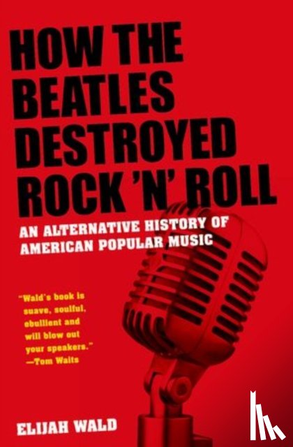 Wald, Elijah (musician - How The Beatles Destroyed Rock 'n' Roll