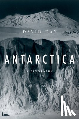 Day, David - Antarctica: A Biography