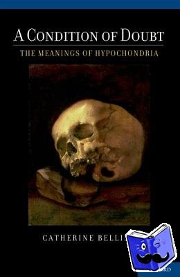 Belling, Catherine (Assistant Professor of Medical Humanities and Bioethics, Assistant Professor of Medical Humanities and Bioethics, Feinberg School of Medicine, Northwestern University) - A Condition of Doubt - The Meanings of Hypochondria