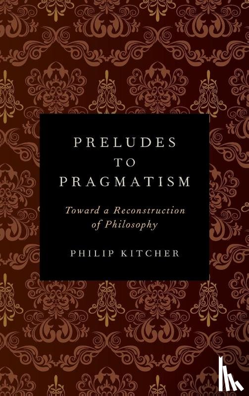Kitcher, Philip (John Dewey Professor of Philosophy - Preludes to Pragmatism