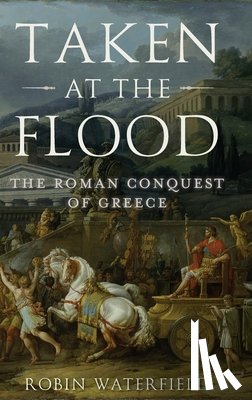 Waterfield, Robin - Taken at the Flood: The Roman Conquest of Greece