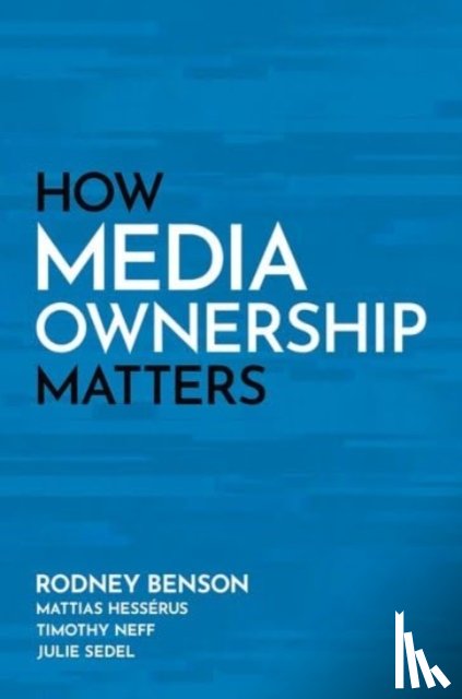 Benson, Rodney (Professor of Media, Hesserus, Mattias (Director of the Ax:son Johnson Institute for Statecraft and Diplomacy, Neff, Timothy (Lecturer in Journalism, Sedel, Julie (Assistant Professor in Sociology and Political Science - How Media Ownership Matters