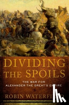 Waterfield, Robin - Dividing the Spoils: The War for Alexander the Great's Empire