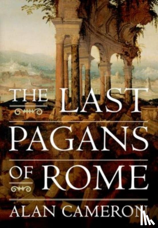 Cameron, Alan (Charles Anthon Professor Emeritus of Latin - The Last Pagans of Rome