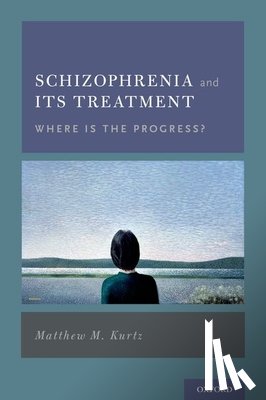 Kurtz, Matthew M. - Schizophrenia and Its Treatment