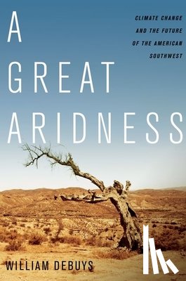 Debuys, William - A Great Aridness: Climate Change and the Future of the American Southwest