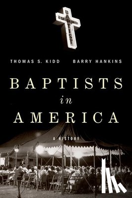 Kidd, Thomas S. (Professor of History, Hankins, Barry (Professor of History and Graduate Program Director - Baptists in America
