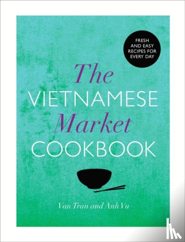 Vu, Anh, Tran, Van - The Vietnamese Market Cookbook
