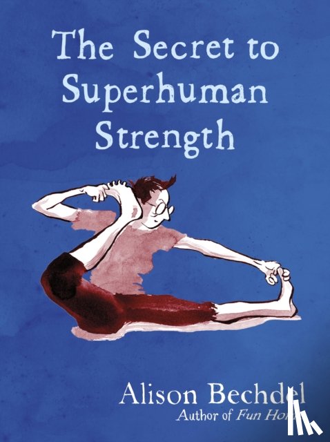 Bechdel, Alison - The Secret to Superhuman Strength