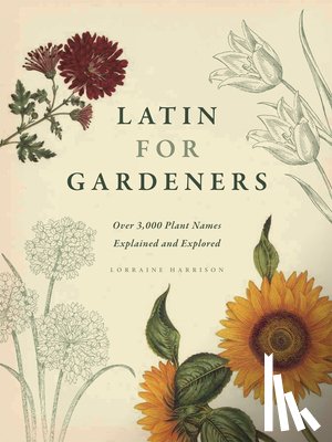 Harrison, Lorraine - Latin for Gardeners: Over 3,000 Plant Names Explained and Explored