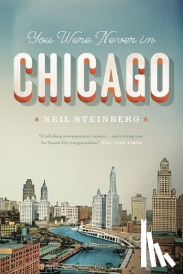 Steinberg, Neil - You Were Never in Chicago