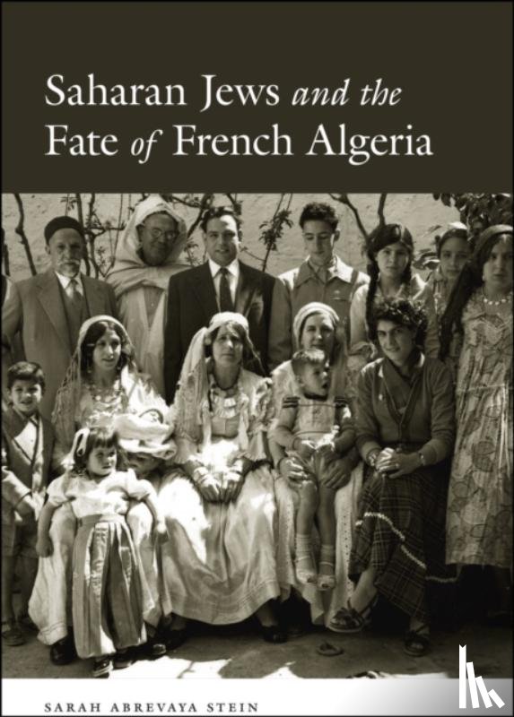 Abrevaya Stein, Sarah - Saharan Jews and the Fate of French Algeria
