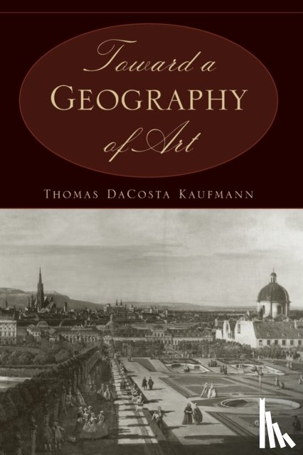 Kaufmann, Thomas DaCosta - Toward a Geography of Art