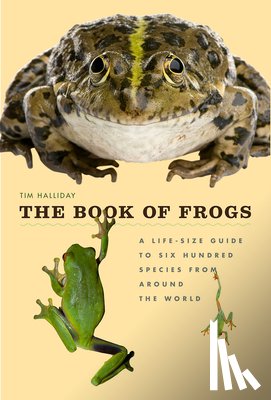 Halliday, Tim - The Book of Frogs: A Life-Size Guide to Six Hundred Species from Around the World