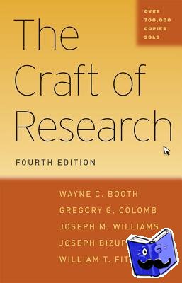 Booth, Wayne C. (Late of University of Chicago), Colomb, Gregory G., Williams, Joseph M., Bizup, Joseph - The Craft of Research, Fourth Edition
