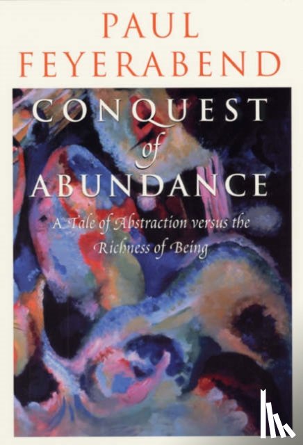 Feyerabend, Paul - Conquest of Abundance – A Tale of Abstraction Versus the Richness of Richness